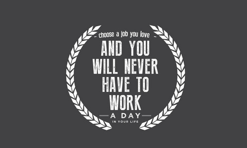 选择一份你爱的工作, 你将永远不会在你的生活中工作一天