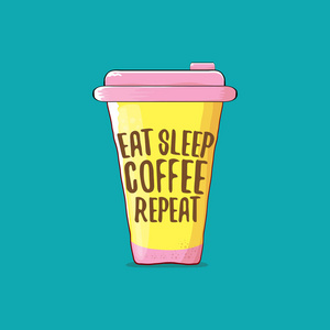 吃睡咖啡重复矢量概念插图或海报。矢量时髦的咖啡纸杯与滑稽的口号为打印在三通