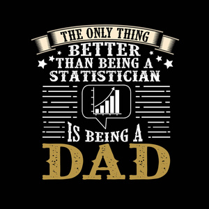 唯一比做统计学家更好的就是做爸爸。 父亲日报