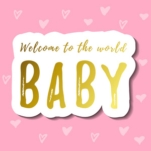 欢迎世界婴儿的刻字在金色渐变与白色轮廓和阴影粉红色背景与心为装饰, 海报, 横幅, 明信片, 贺卡, 装饰, 打印, 贴纸