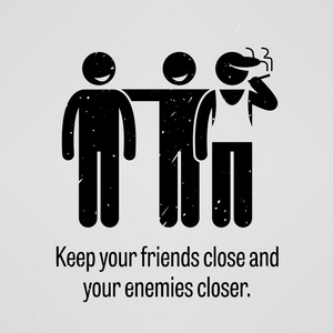 保持亲近你的朋友，更要亲近你的敌人