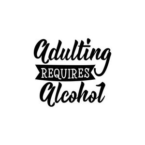 Adulting 需要酒精。刻字。手绘矢量图。传单, 旗帜, t恤和海报的元素现代书法