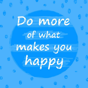 做更多的什么使你快乐。创意鼓舞人心的动机报价概念上蓝色圆点图案背景