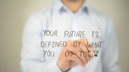 你的未来是定义由今天你做什么，男人在透明屏幕上写