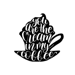 矢量手写短语你是我咖啡中的奶油。 咖啡报价排版在杯子形状。 餐厅海报咖啡厅标签等的书法或字体插图