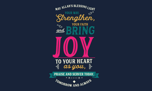 s blessing light your way, strengthen, your faith and bring joy 