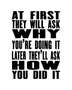 鼓舞人心的动机引用与文本一开始,他们会问你为什么要这样做,后来