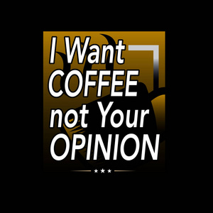 我想要咖啡而不是你的意见。 咖啡报价，说最好的图形商品