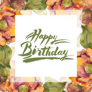 带有绿叶的橙色山茶花。 水彩插图与花卉框架和生日快乐手写刻字。