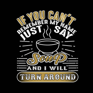 t remember my name just say Soup and I will turn around. Food an